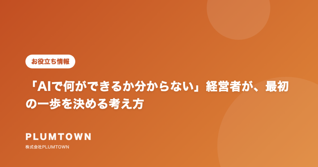 「AIで何ができるか分からない」経営者が、最初の一歩を決める考え方