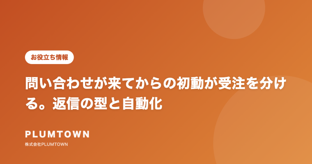 問い合わせが来てからの初動が受注を分ける。返信の型と自動化