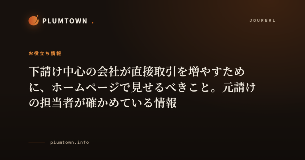 下請け中心の会社が直接取引を増やすために、ホームページで見せるべきこと。元請けの担当者が確かめている情報